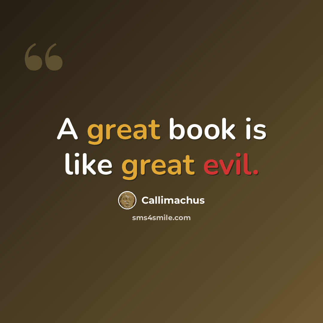 “A great book is like great evil.” quote by Callimachus