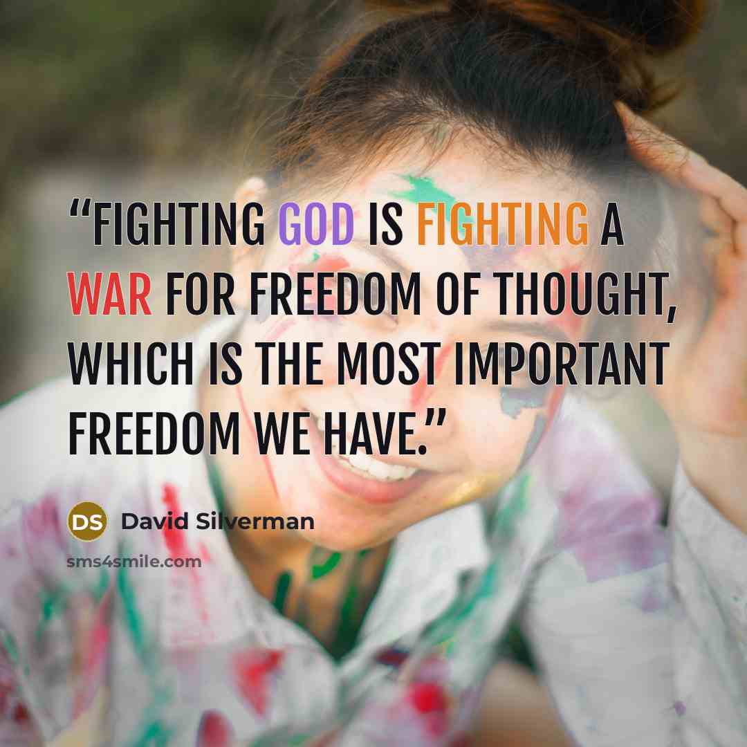 “Fighting God is fighting a war for freedom of thought, which is the most important freedom we have.” quote by David Silverman