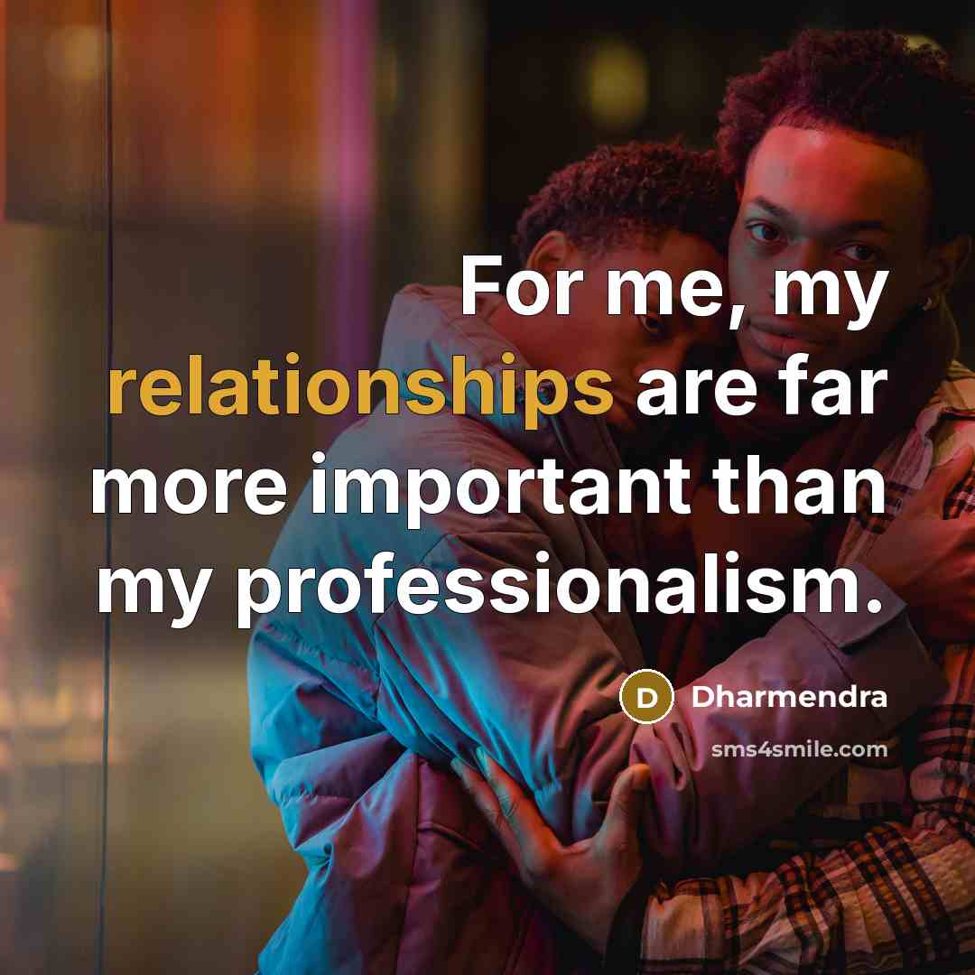“For me, my relationships are far more important than my professionalism.” quote by Dharmendra