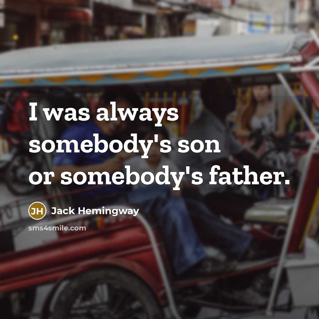 “I was always somebody's son or somebody's father.” quote by Jack Hemingway