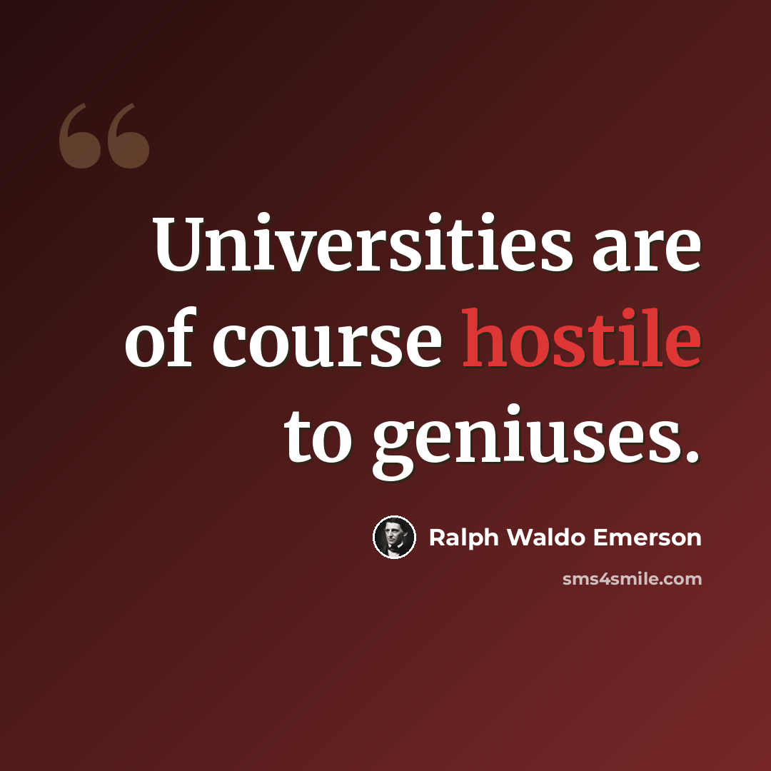 “Universities are of course hostile to geniuses.” quote by Ralph Waldo Emerson