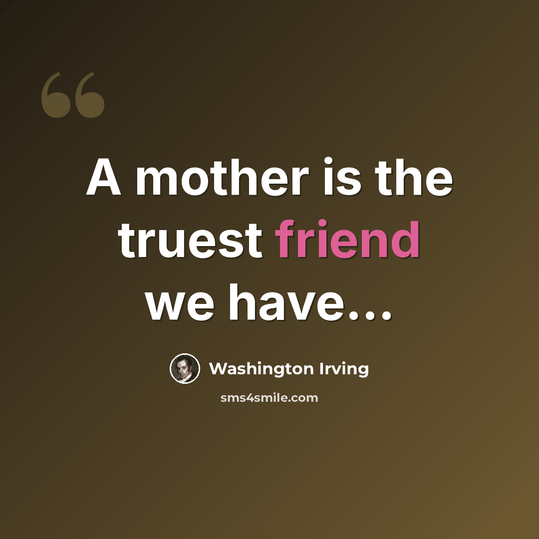 “A mother is the truest friend we have...” quote by Washington Irving
