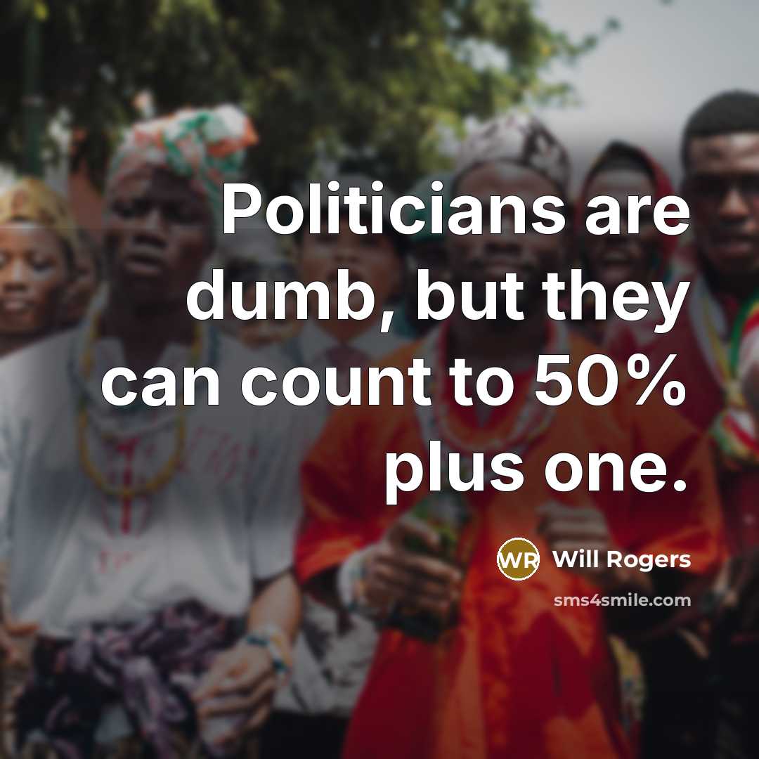 “Politicians are dumb, but they can count to 50% plus one.” quote by Will Rogers