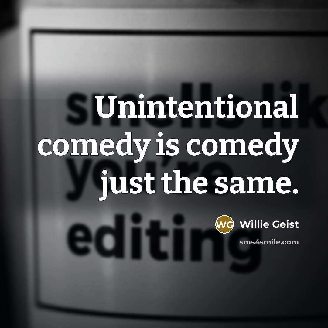 “Unintentional comedy is comedy just the same.” quote by Willie Geist
