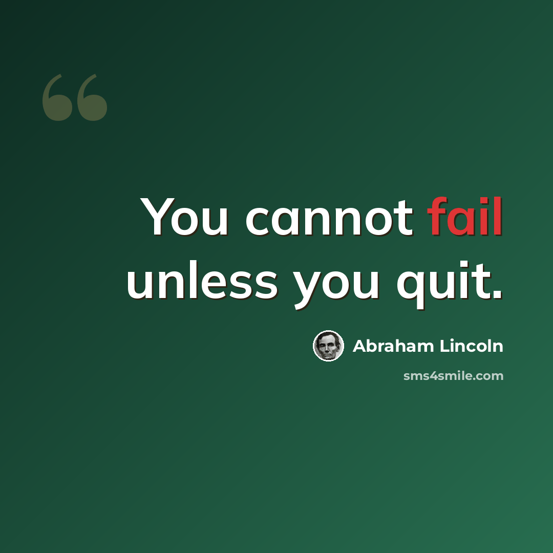 “You cannot fail unless you quit.” quote by Abraham Lincoln