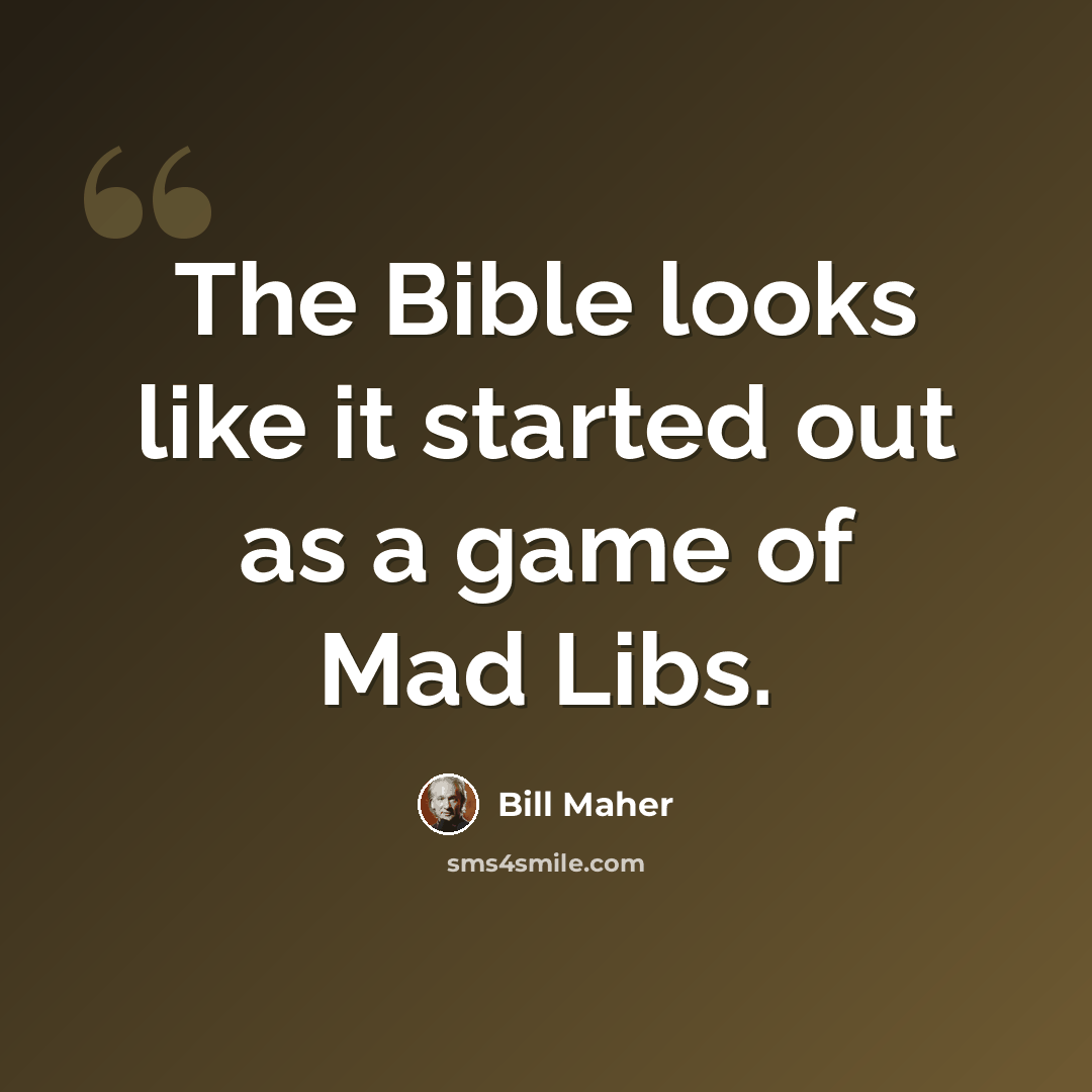 “The Bible looks like it started out as a game of Mad Libs.” quote by Bill Maher