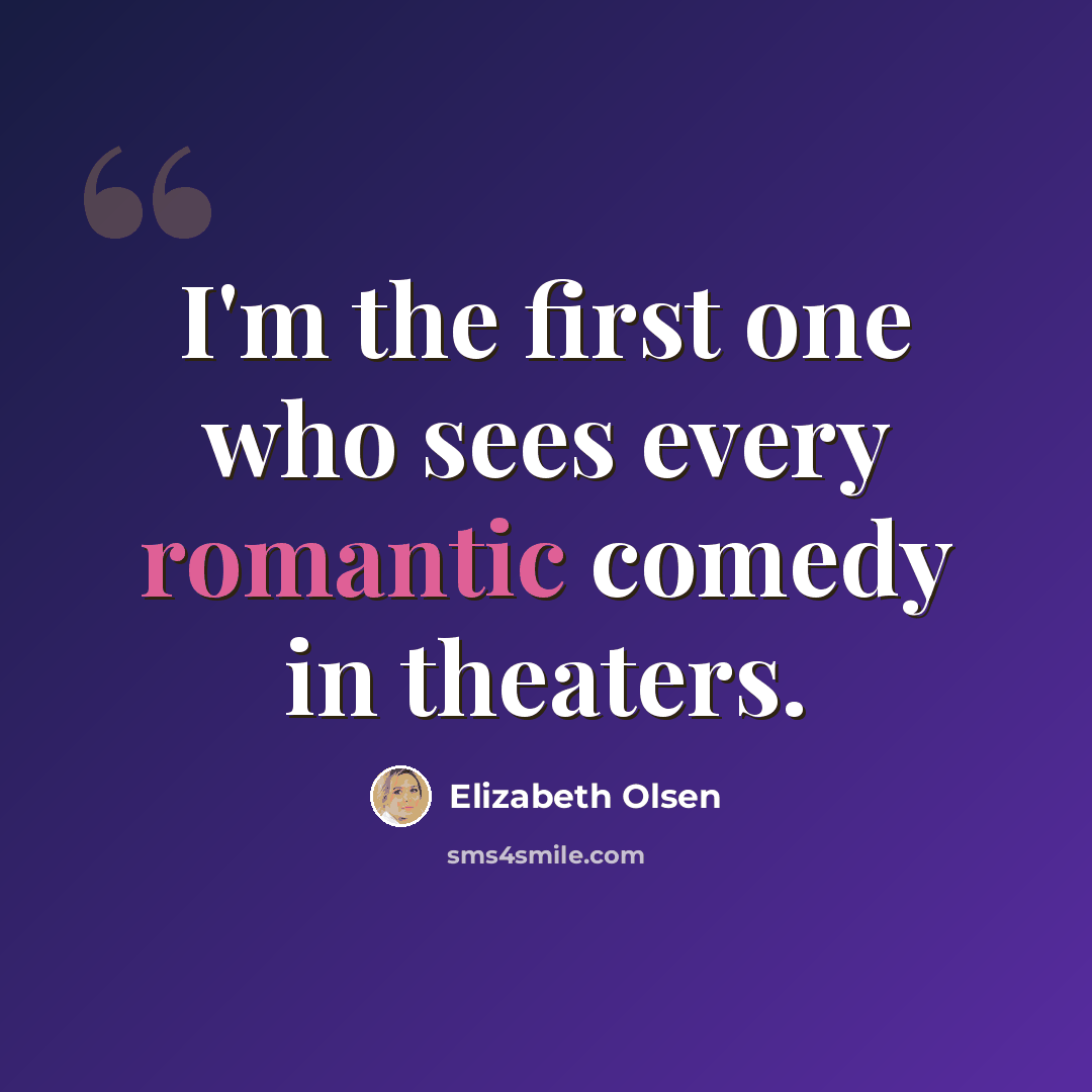 “I'm the first one who sees every romantic comedy in theaters.” quote by Elizabeth Olsen