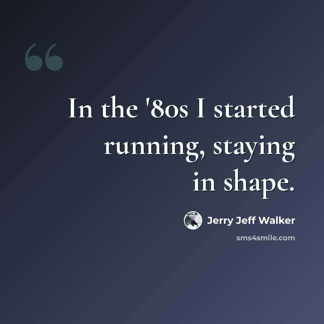 “In the '80s I started running, staying in shape.” quote by Jerry Jeff Walker