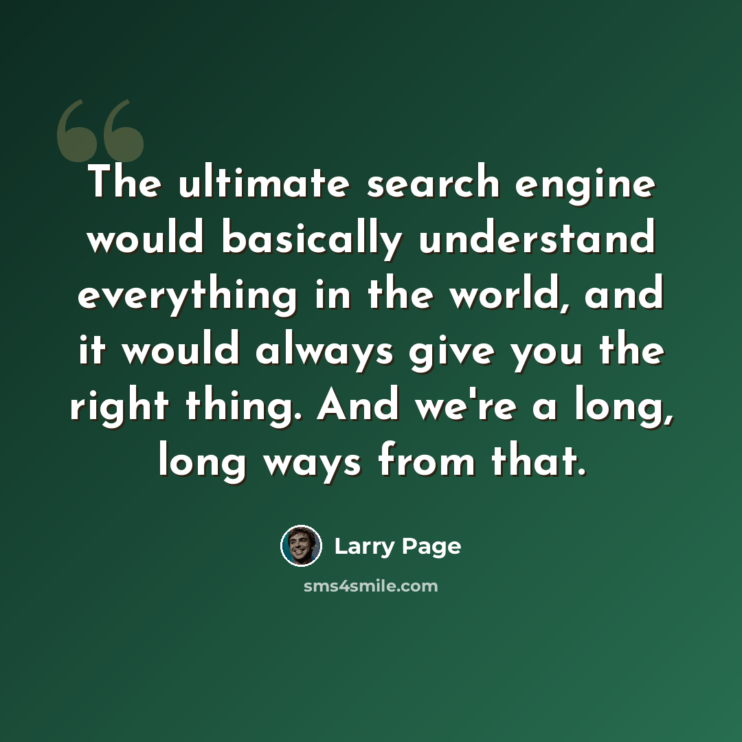 “The ultimate search engine would basically understand everything in the world, and it would always give you the right thing. And we're a long, long ways from that.” quote by Larry Page