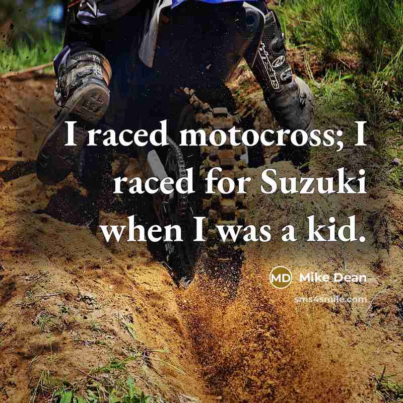 “I raced motocross; I raced for Suzuki when I was a kid.” quote by Mike Dean