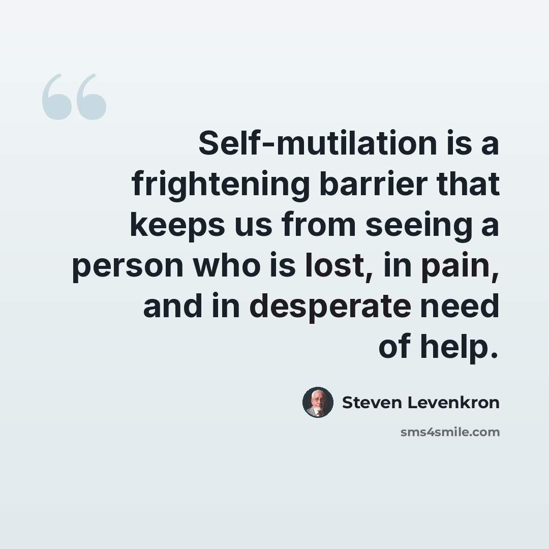 “Self-mutilation is a frightening barrier that keeps us from seeing a person who is lost, in pain, and in desperate need of help.” quote by Steven Levenkron