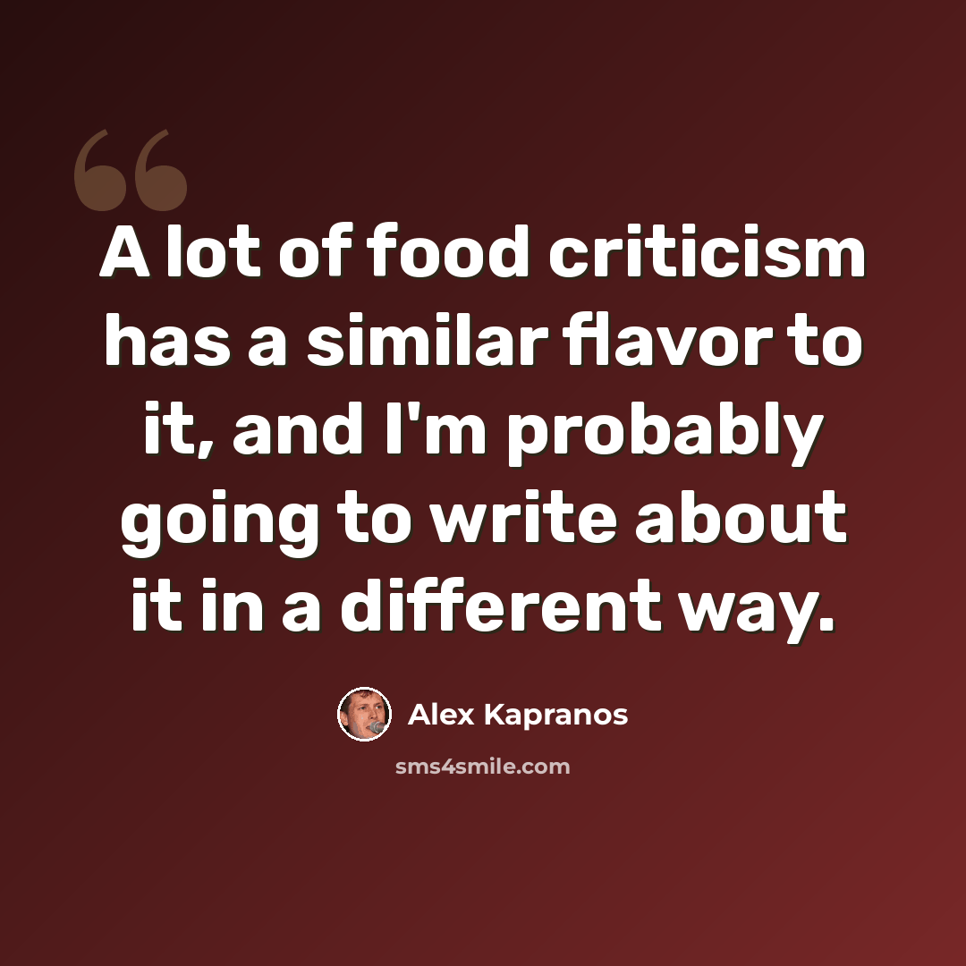 “A lot of food criticism has a similar flavor to it, and I'm probably going to write about it in a different way.” quote by Alex Kapranos