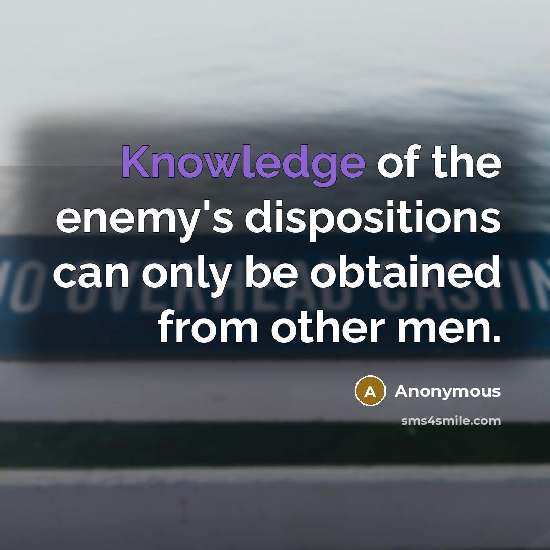 “Knowledge of the enemy's dispositions can only be obtained from other men.” quote by Anonymous