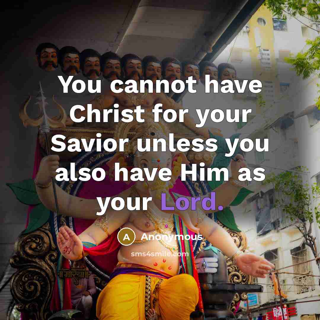 “You cannot have Christ for your Savior unless you also have Him as your Lord.” quote by Anonymous