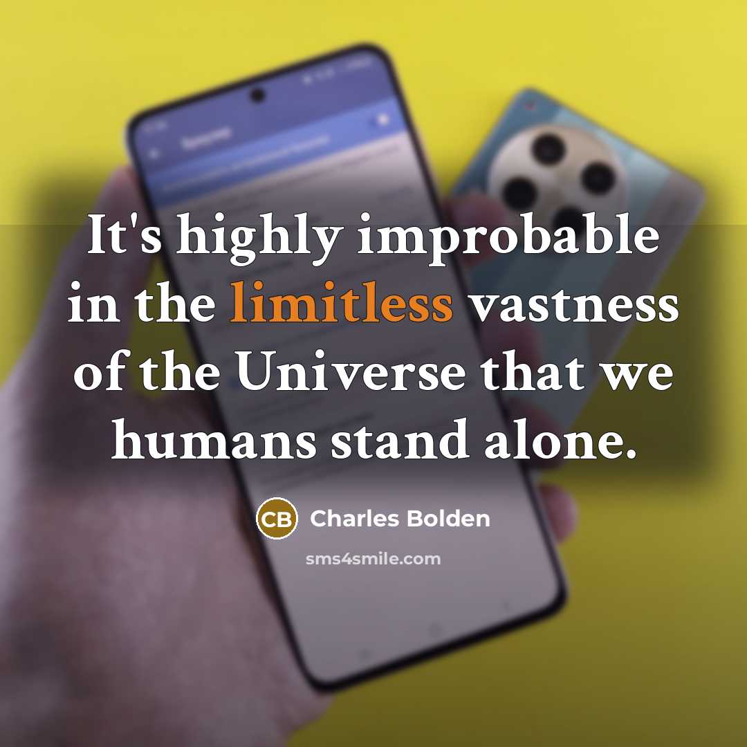 “It's highly improbable in the limitless vastness of the Universe that we humans stand alone.” quote by Charles Bolden