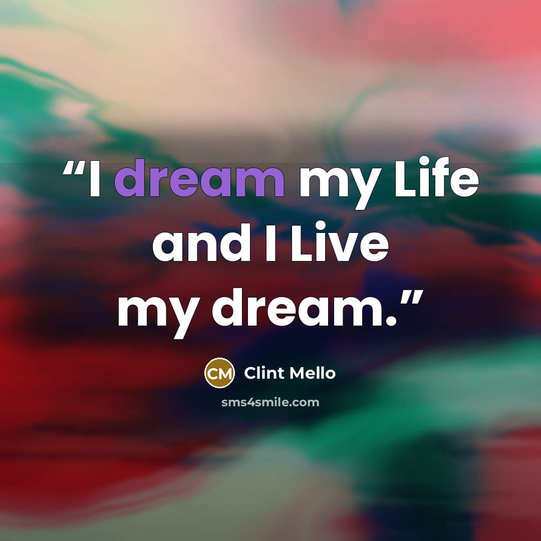 “I dream my Life and I Live my dream.” quote by Clint Mello