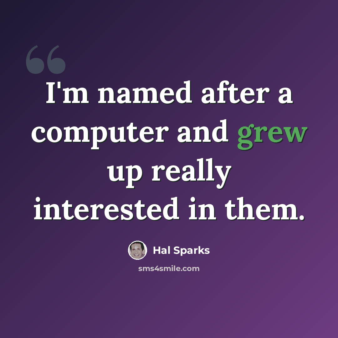 “I'm named after a computer and grew up really interested in them.” quote by Hal Sparks