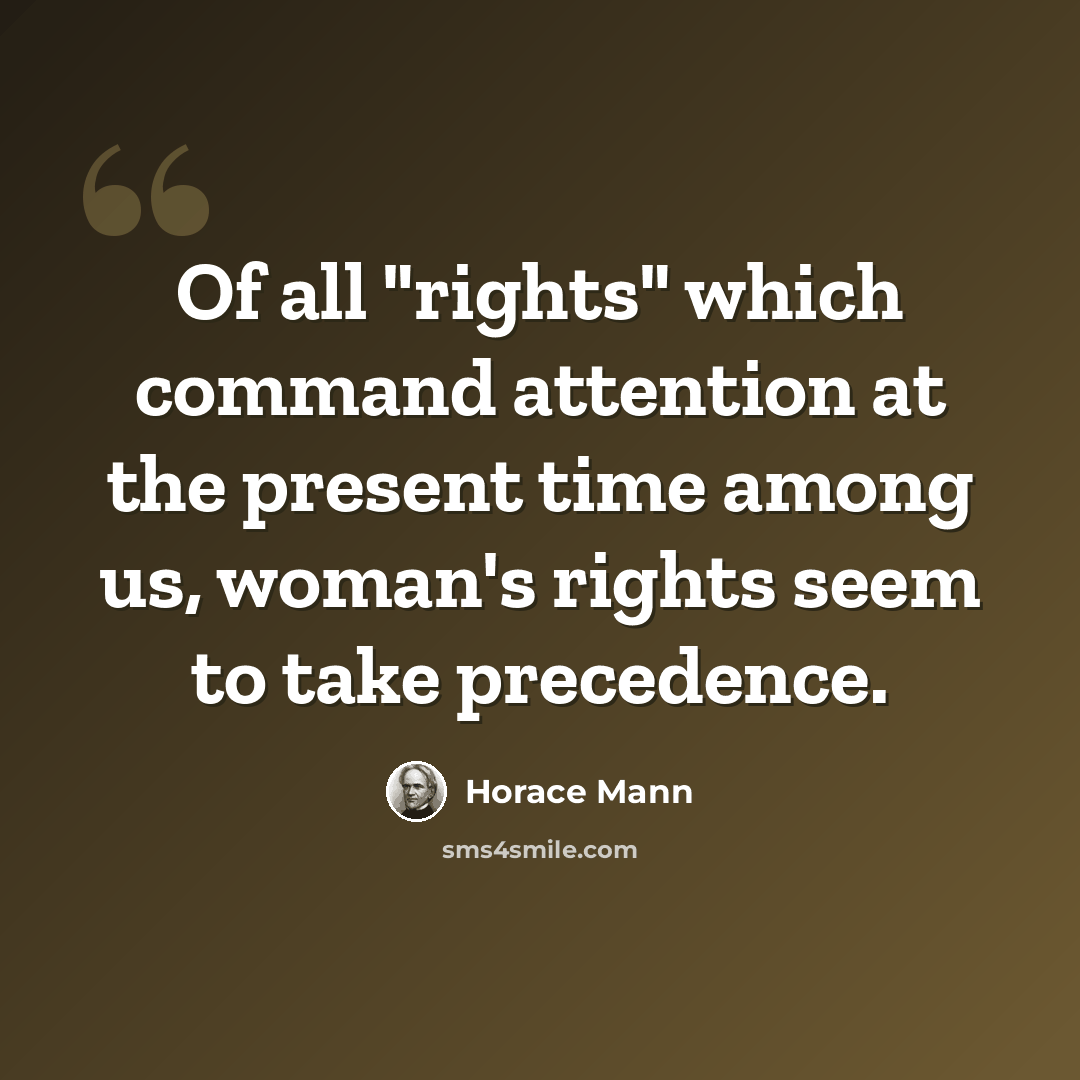 “Of all "rights" which command attention at the present time among us, woman's rights seem to take precedence.” quote by Horace Mann