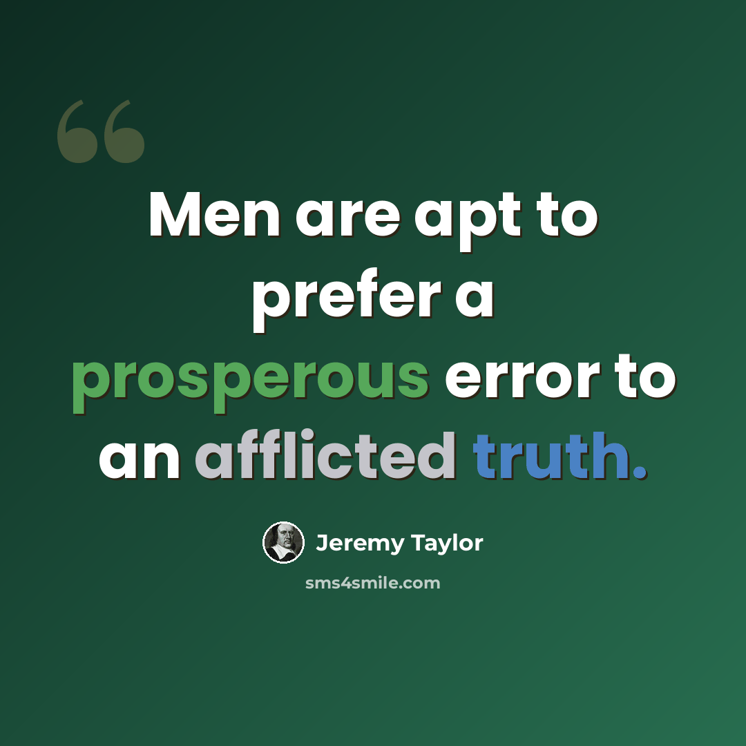 “Men are apt to prefer a prosperous error to an afflicted truth.” quote by Jeremy Taylor