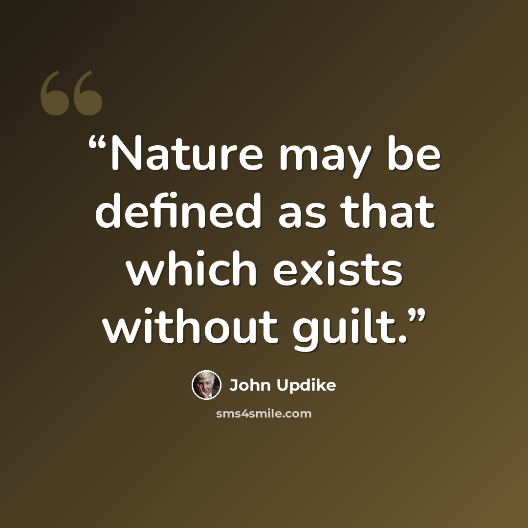 “Nature may be defined as that which exists without guilt.” quote by John Updike