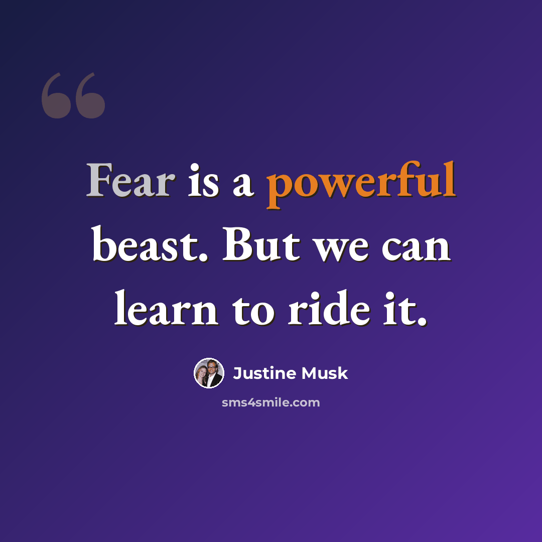 “Fear is a powerful beast. But we can learn to ride it.” quote by Justine Musk