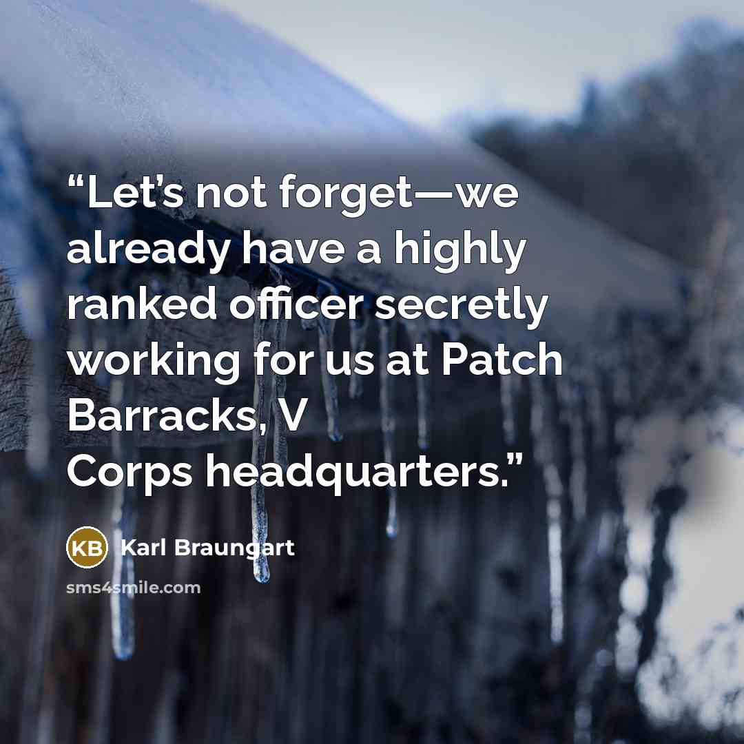 “Let’s not forget—we already have a highly ranked officer secretly working for us at Patch Barracks, V Corps headquarters.” quote by Karl Braungart