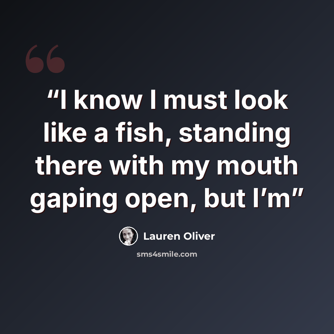 “I know I must look like a fish, standing there with my mouth gaping open, but I’m” quote by Lauren Oliver