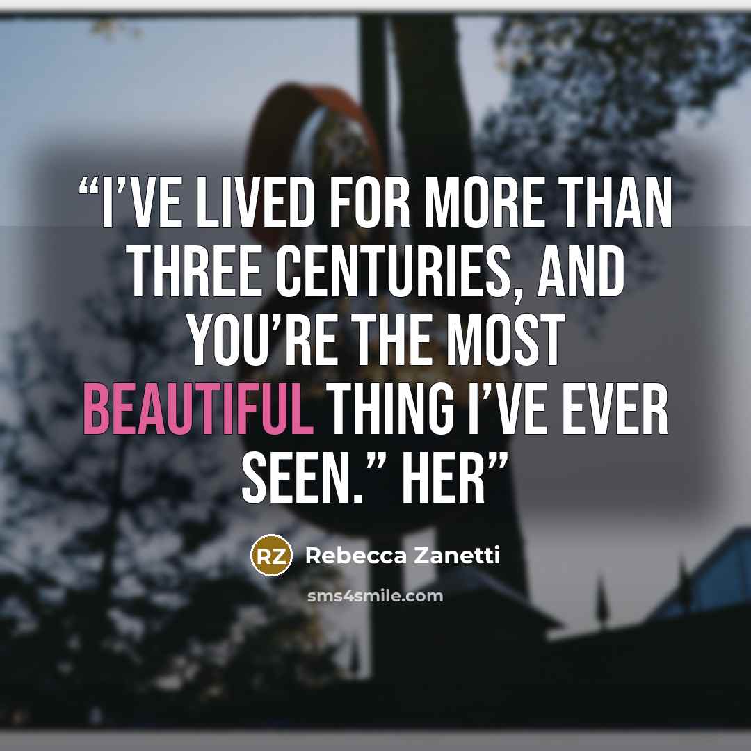 “I’ve lived for more than three centuries, and you’re the most beautiful thing I’ve ever seen.” Her” quote by Rebecca Zanetti
