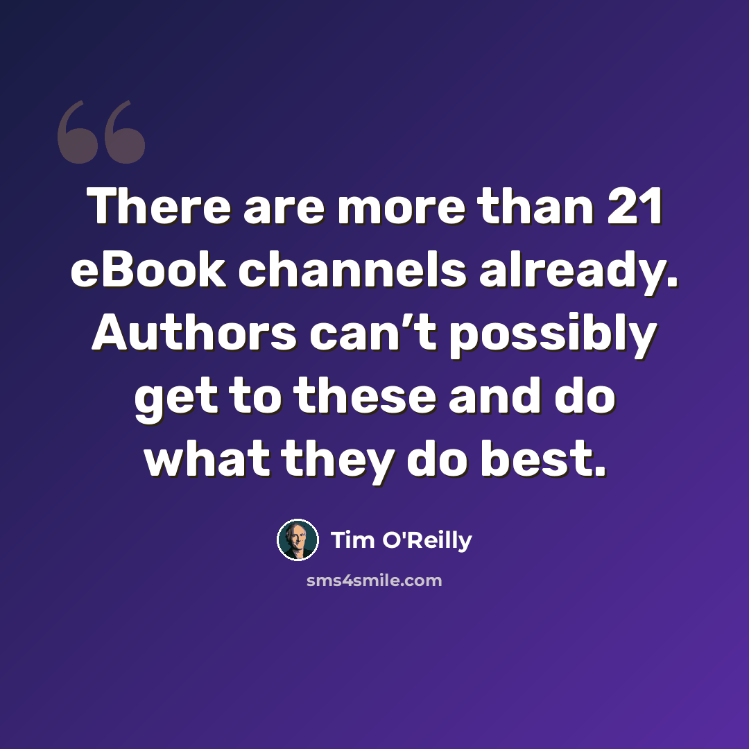 “There are more than 21 eBook channels already. Authors can’t possibly get to these and do what they do best.” quote by Tim O'Reilly