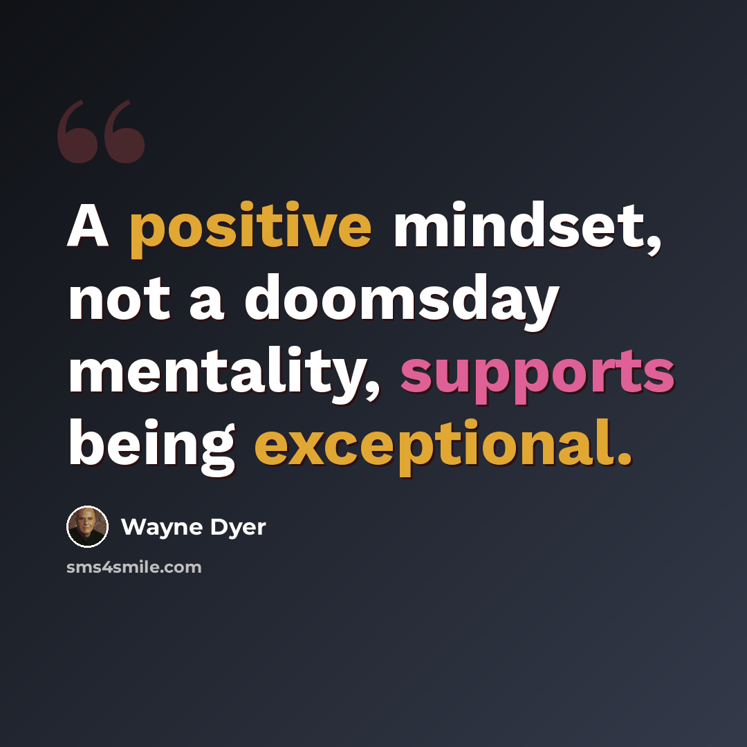 “A positive mindset, not a doomsday mentality, supports being exceptional.” quote by Wayne Dyer