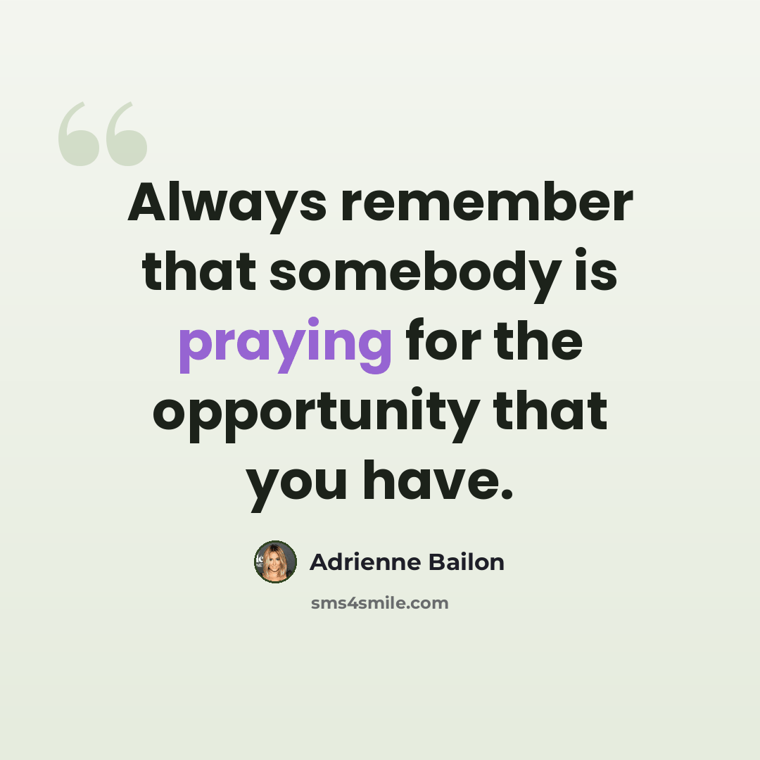“Always remember that somebody is praying for the opportunity that you have.” quote by Adrienne Bailon