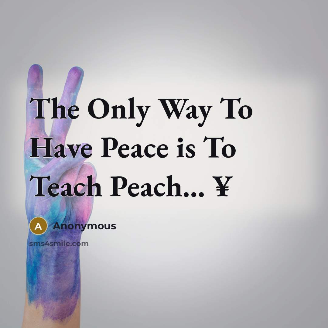 “The Only Way To Have Peace is To Teach Peach… ¥” quote by Anonymous