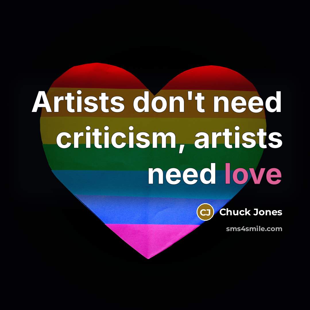 “Artists don't need criticism, artists need love” quote by Chuck Jones