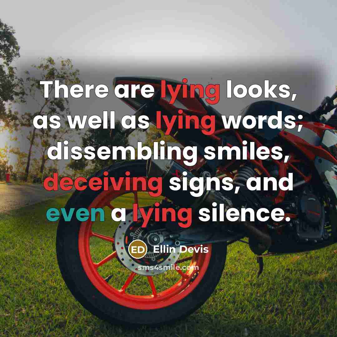 “There are lying looks, as well as lying words; dissembling smiles, deceiving signs, and even a lying silence.” quote by Ellin Devis