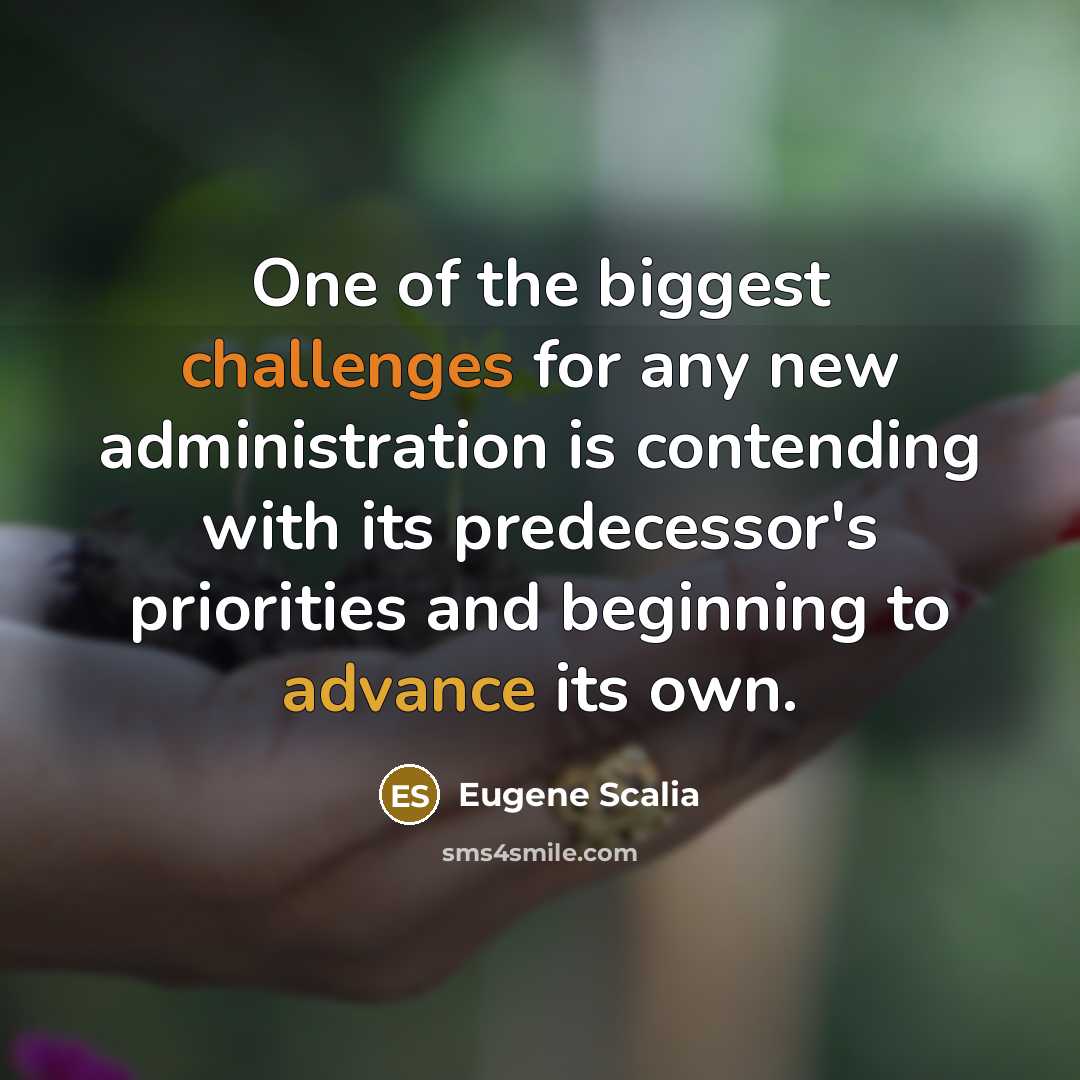 “One of the biggest challenges for any new administration is contending with its predecessor's priorities and beginning to advance its own.” quote by Eugene Scalia