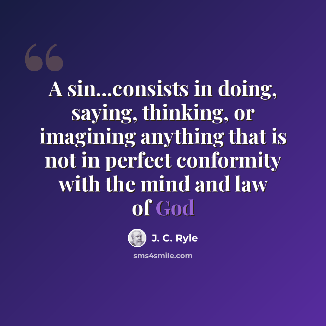 “A sin...consists in doing, saying, thinking, or imagining anything that is not in perfect conformity with the mind and law of God” quote by J. C. Ryle