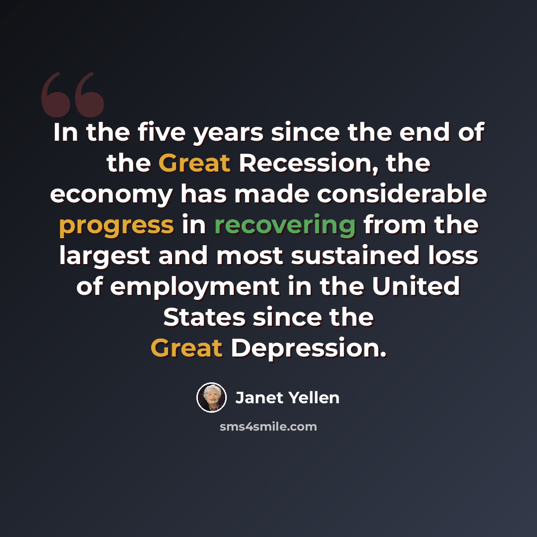 “In the five years since the end of the Great Recession, the economy has made considerable progress in recovering from the largest and most sustained loss of employment in the United States since the Great Depression.” quote by Janet Yellen