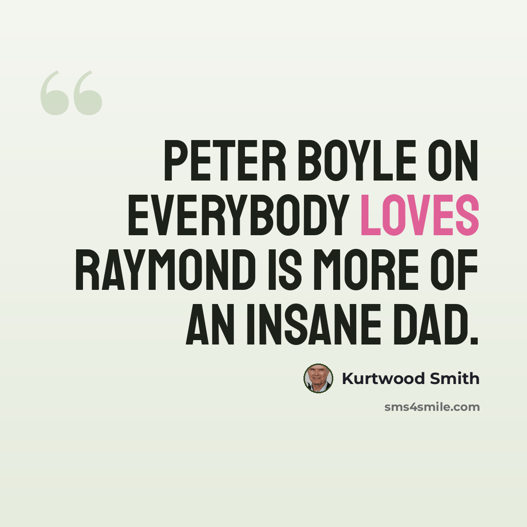 “Peter Boyle on Everybody Loves Raymond is more of an insane Dad.” quote by Kurtwood Smith