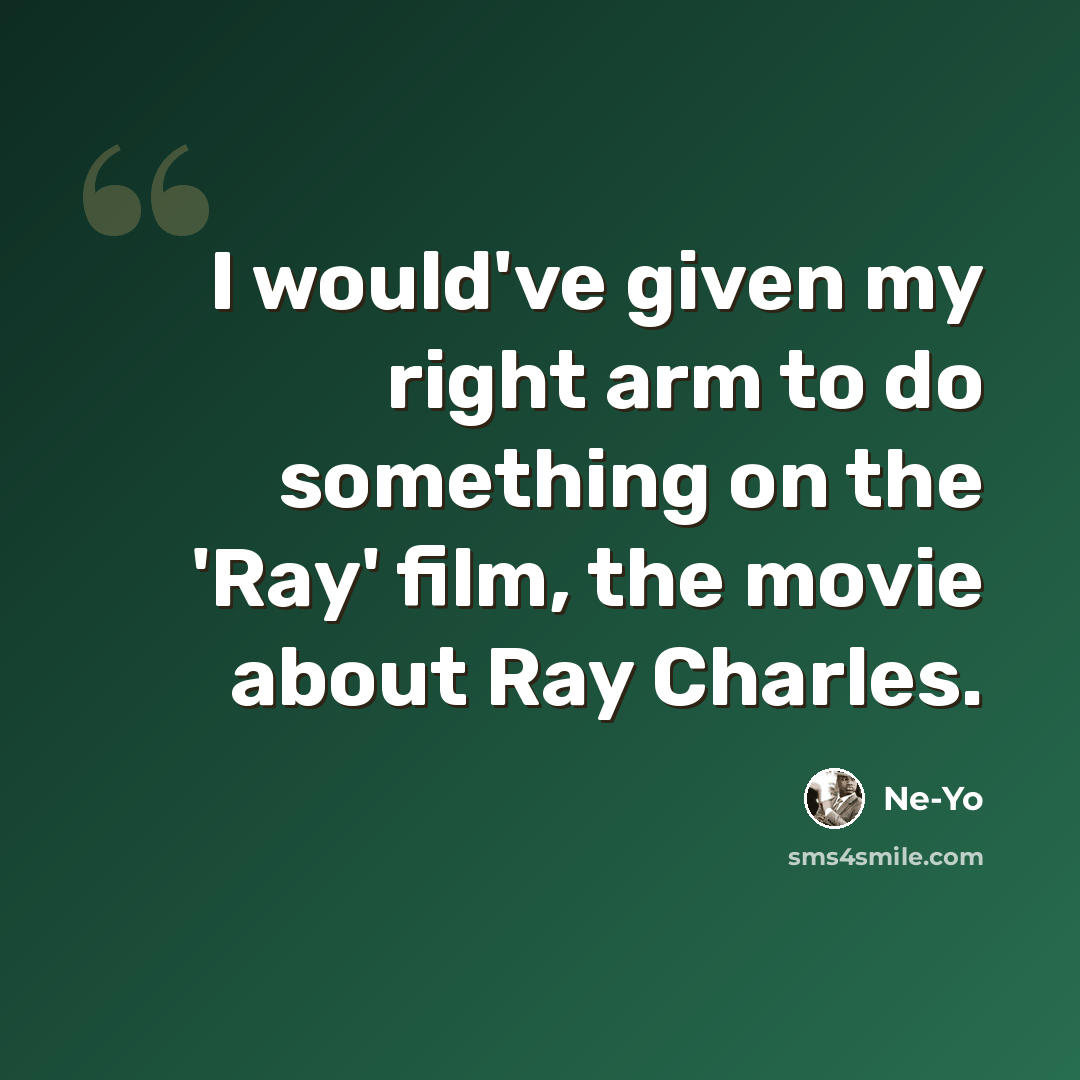 “I would've given my right arm to do something on the 'Ray' film, the movie about Ray Charles.” quote by Ne-Yo