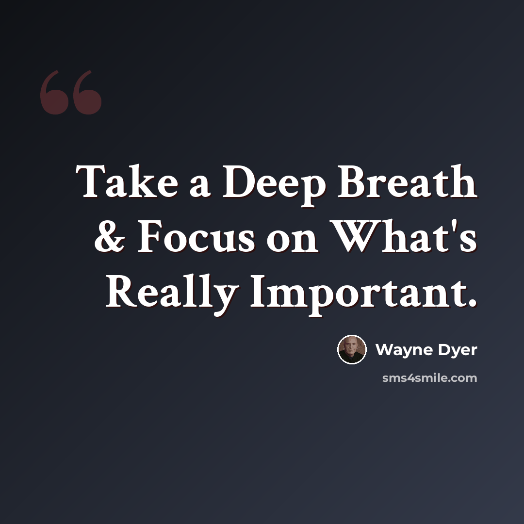 “Take a Deep Breath & Focus on What's Really Important.” quote by Wayne Dyer