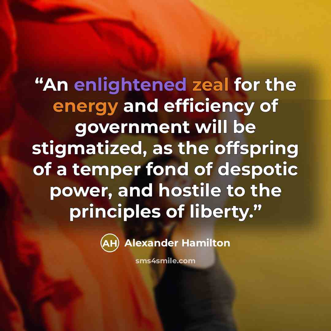 “An enlightened zeal for the energy and efficiency of government will be stigmatized, as the offspring of a temper fond of despotic power, and hostile to the principles of liberty.” quote by Alexander Hamilton