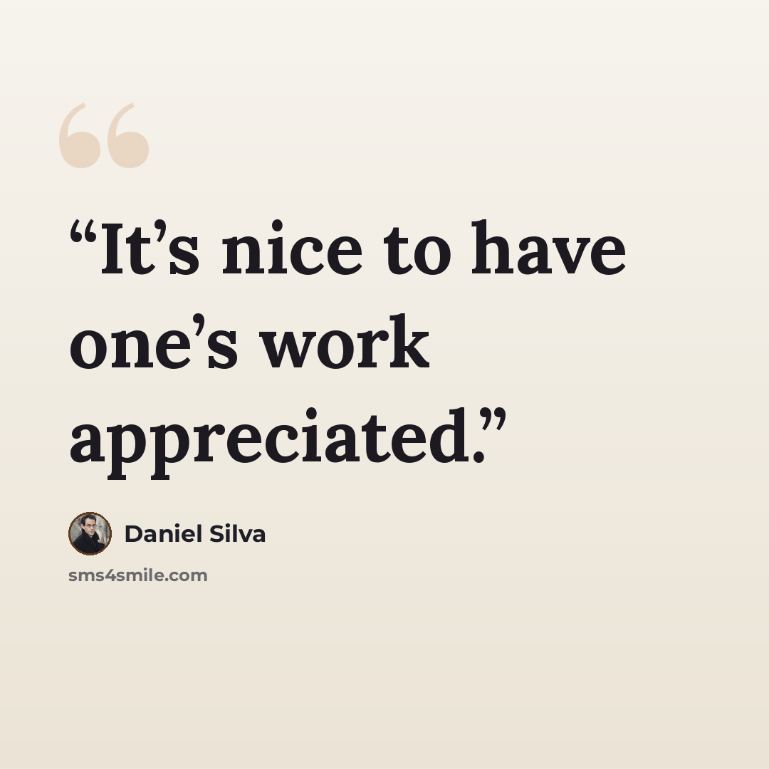 “It’s nice to have one’s work appreciated.” quote by Daniel Silva