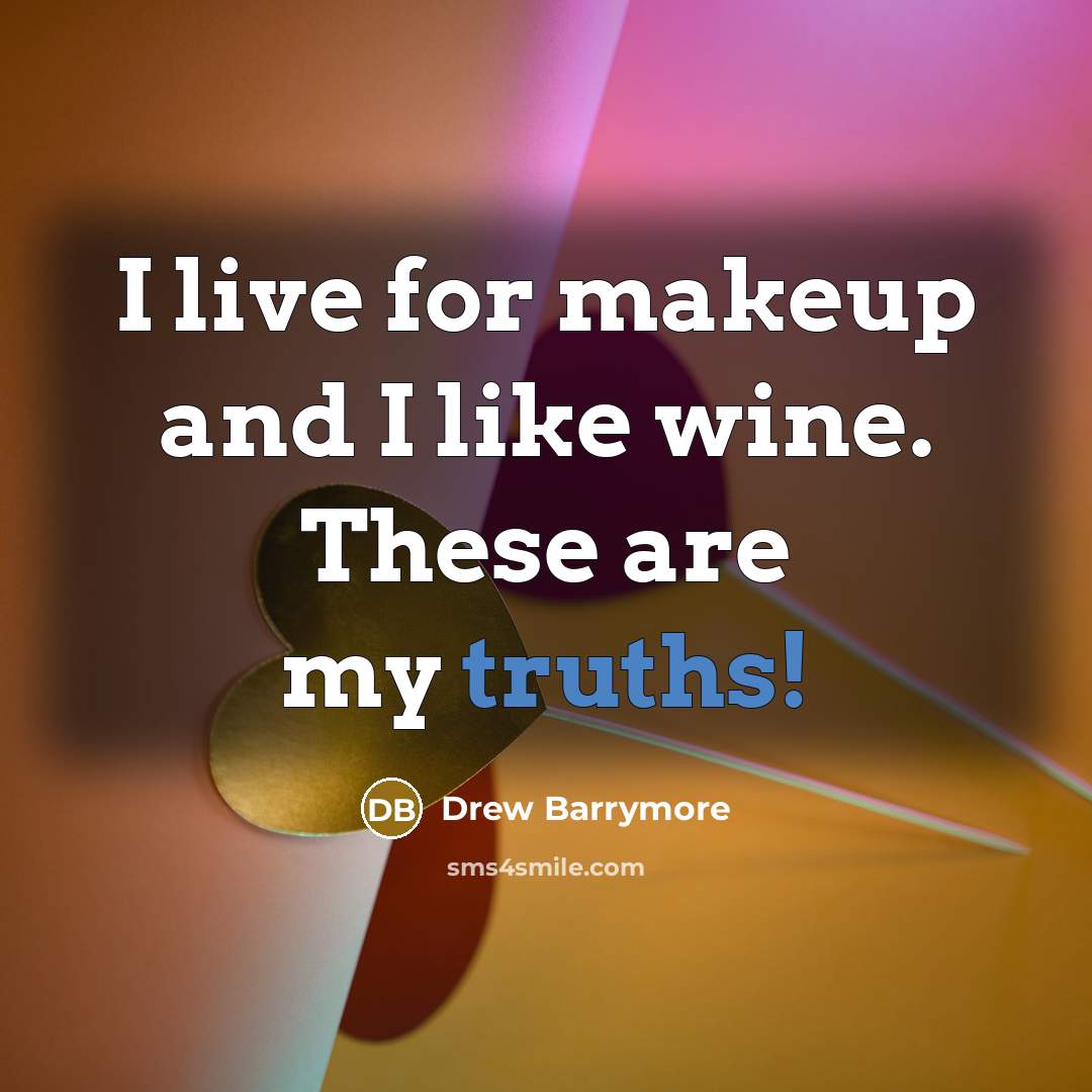 “I live for makeup and I like wine. These are my truths!” quote by Drew Barrymore