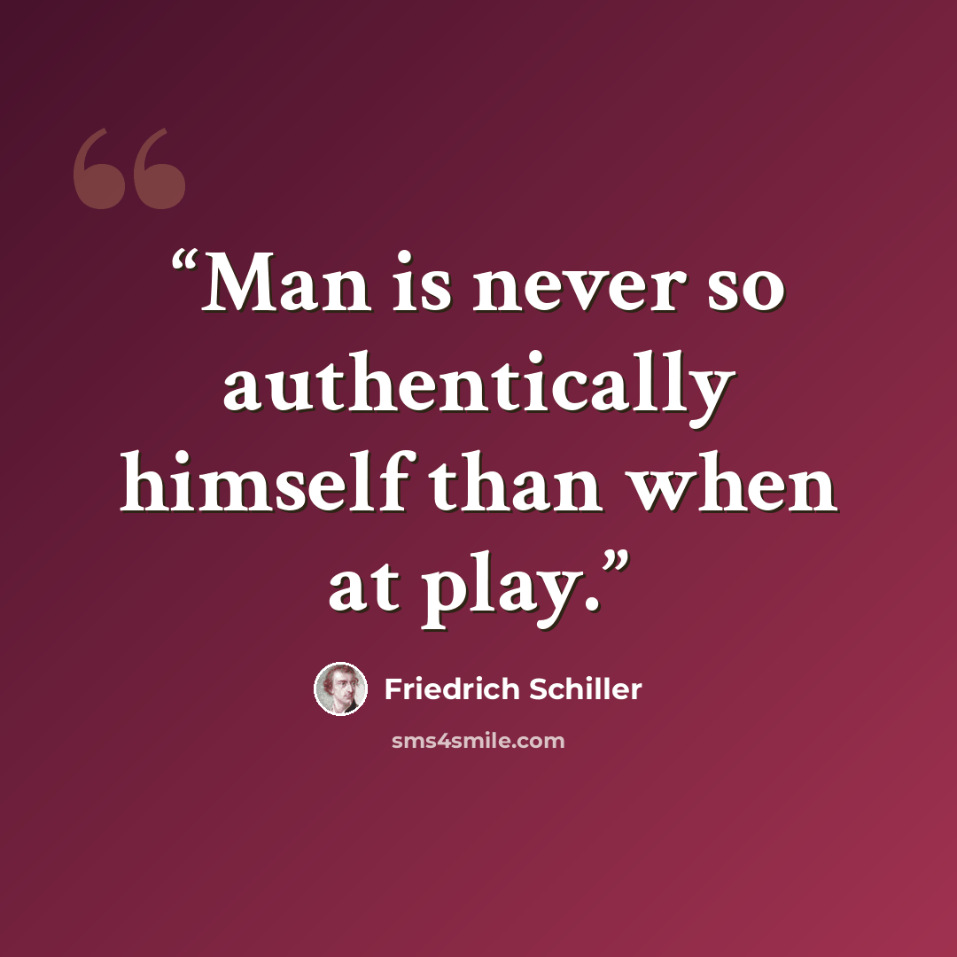 “Man is never so authentically himself than when at play.” quote by Friedrich Schiller