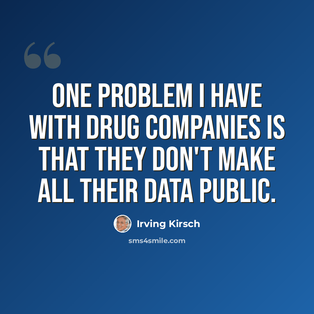“One problem I have with drug companies is that they don't make all their data public.” quote by Irving Kirsch