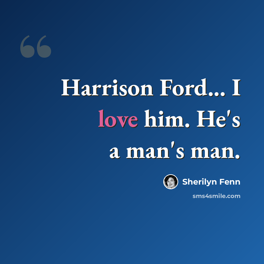“Harrison Ford... I love him. He's a man's man.” quote by Sherilyn Fenn