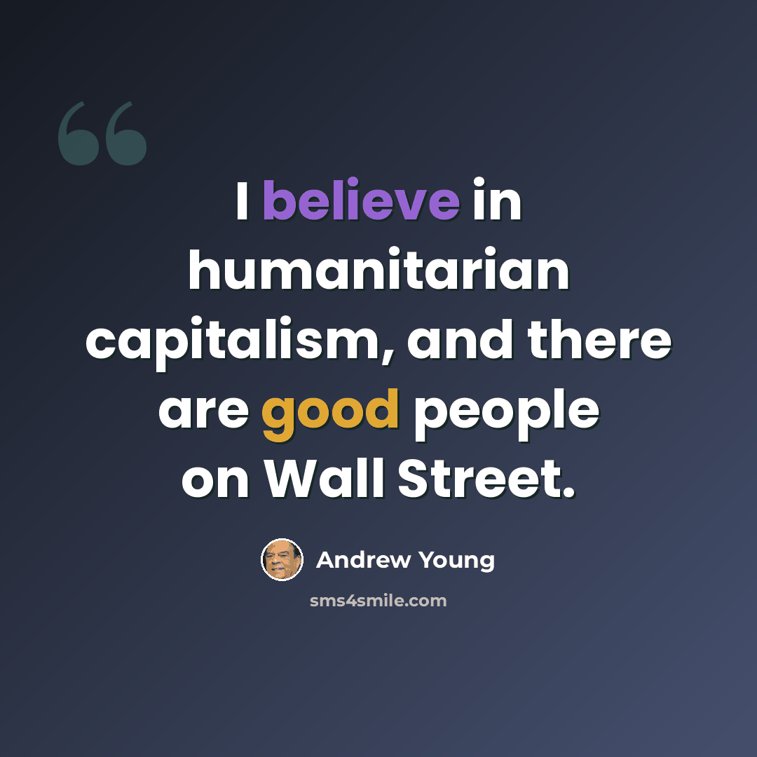 “I believe in humanitarian capitalism, and there are good people on Wall Street.” quote by Andrew Young