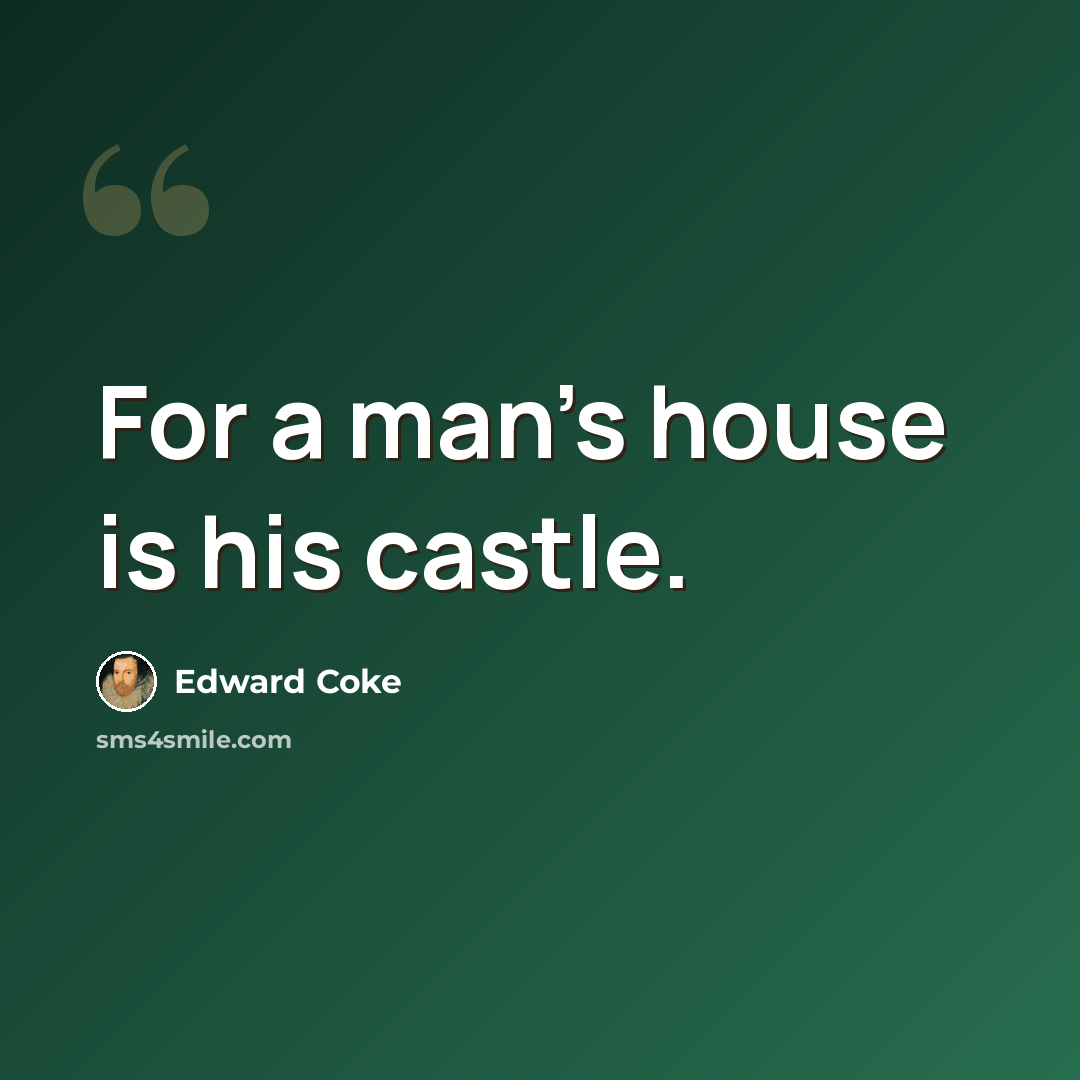 “For a man's house is his castle.” quote by Edward Coke