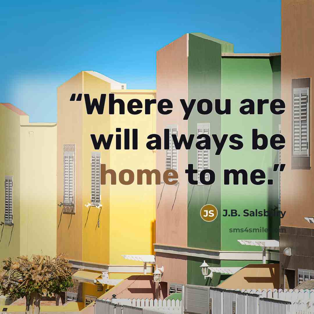 “Where you are will always be home to me.” quote by J.B. Salsbury