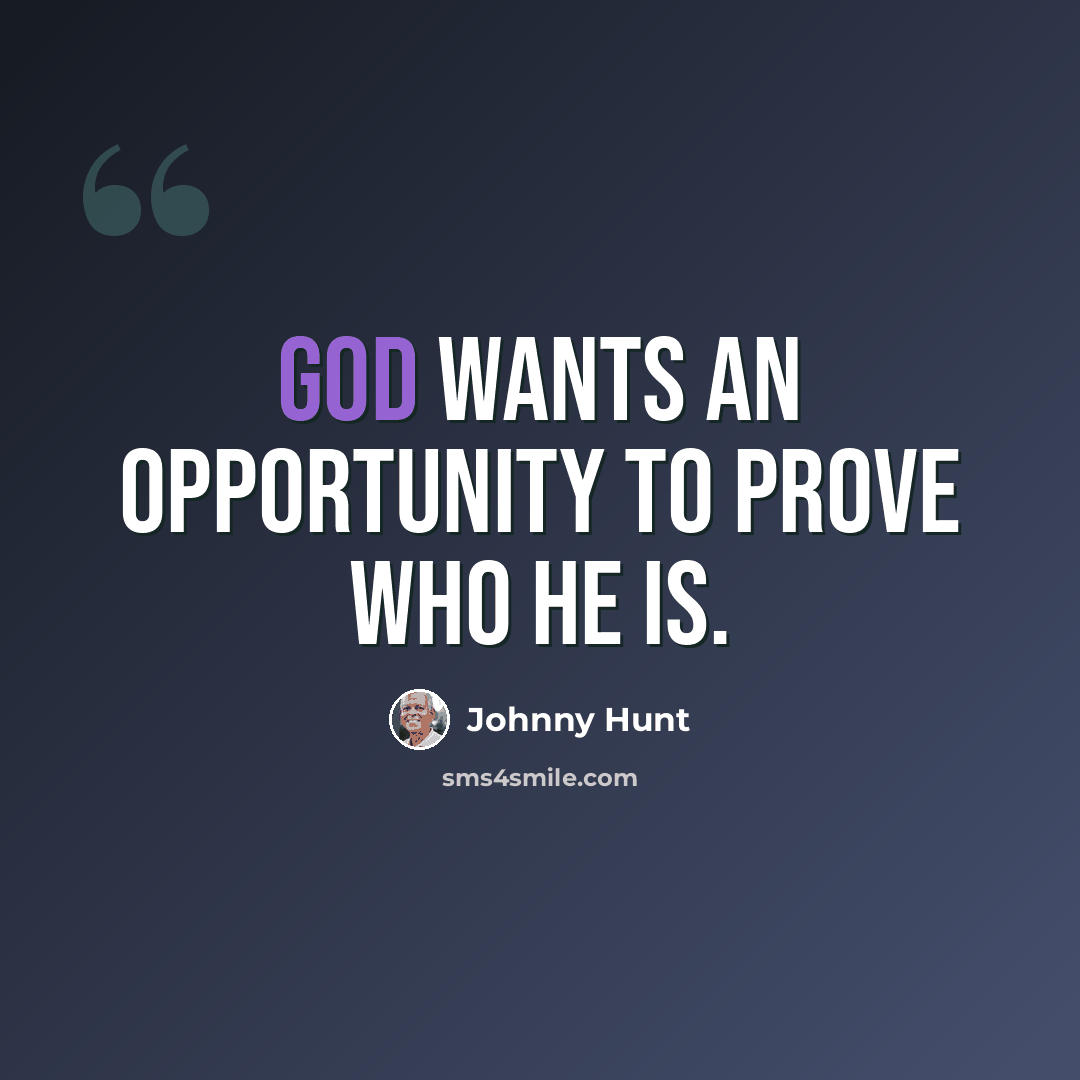 “God wants an opportunity to prove who He is.” quote by Johnny Hunt